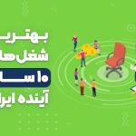 ده شغل برتر و درآمدزا در ایران که دهه آینده را تسخیر می‌کنند!